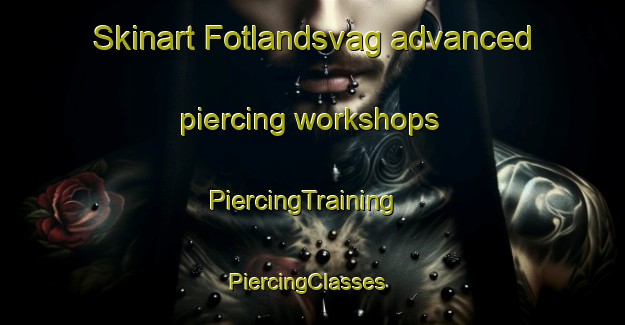 Skinart Fotlandsvag advanced piercing workshops | PiercingTraining | PiercingClasses | SkinartTraining-Norway