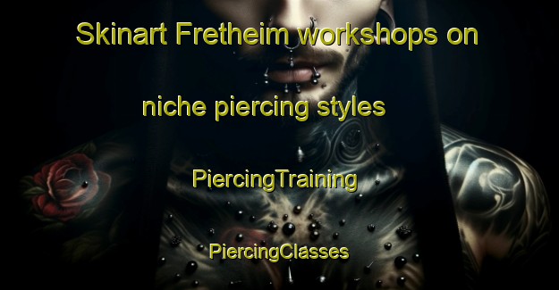 Skinart Fretheim workshops on niche piercing styles | #PiercingTraining #PiercingClasses #SkinartTraining-Norway