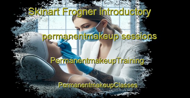 Skinart Frogner introductory permanentmakeup sessions | PermanentmakeupTraining | PermanentmakeupClasses | SkinartTraining-Norway