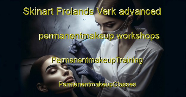 Skinart Frolands Verk advanced permanentmakeup workshops | #PermanentmakeupTraining #PermanentmakeupClasses #SkinartTraining-Norway