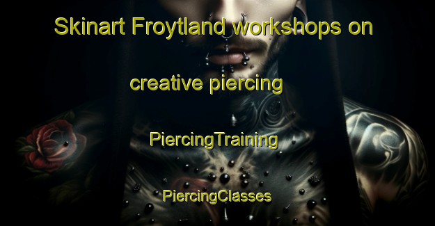 Skinart Froytland workshops on creative piercing | #PiercingTraining #PiercingClasses #SkinartTraining-Norway