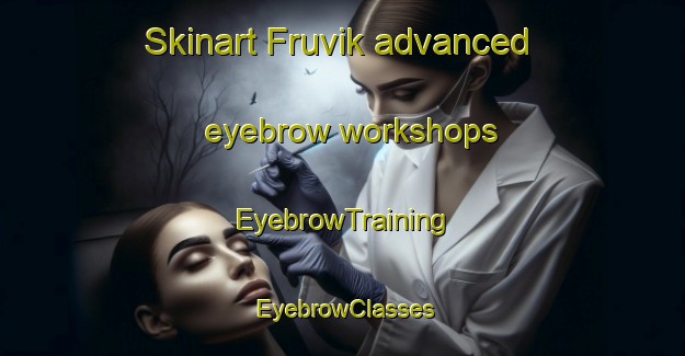 Skinart Fruvik advanced eyebrow workshops | EyebrowTraining | EyebrowClasses | SkinartTraining-Norway