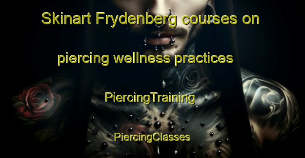 Skinart Frydenberg courses on piercing wellness practices | #PiercingTraining #PiercingClasses #SkinartTraining-Norway