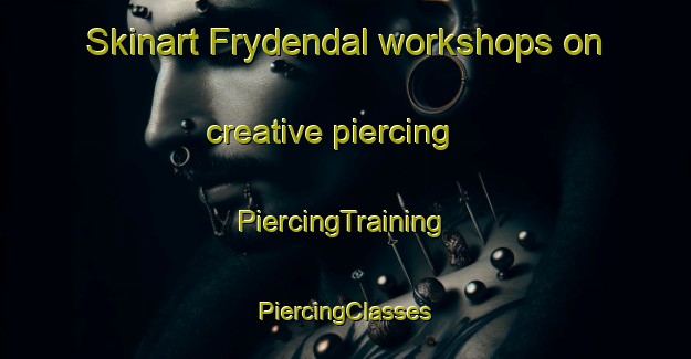 Skinart Frydendal workshops on creative piercing | #PiercingTraining #PiercingClasses #SkinartTraining-Norway