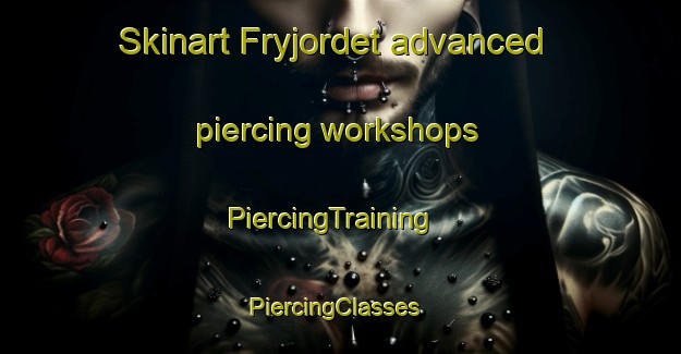 Skinart Fryjordet advanced piercing workshops | PiercingTraining | PiercingClasses | SkinartTraining-Norway