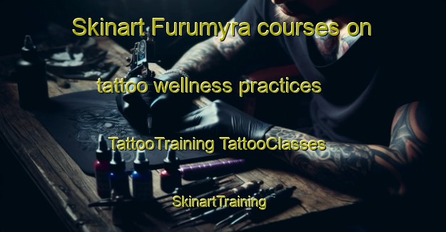 Skinart Furumyra courses on tattoo wellness practices | #TattooTraining #TattooClasses #SkinartTraining-Norway