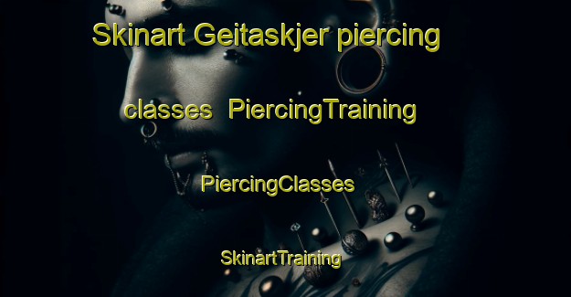 Skinart Geitaskjer piercing classes | PiercingTraining | PiercingClasses | SkinartTraining-Norway