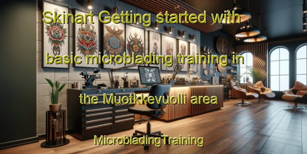 Skinart Getting started with basic microblading training in the Muotkkevuolli area | MicrobladingTraining | MicrobladingClasses | SkinartTraining-Norway