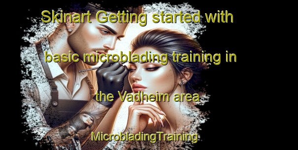 Skinart Getting started with basic microblading training in the Vadheim area | MicrobladingTraining | MicrobladingClasses | SkinartTraining-Norway
