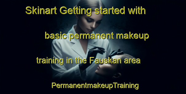 Skinart Getting started with basic permanent makeup training in the Fauskan area | PermanentmakeupTraining | PermanentmakeupClasses | SkinartTraining-Norway