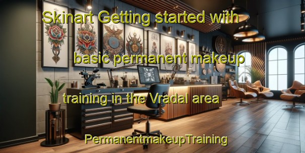 Skinart Getting started with basic permanent makeup training in the Vradal area | PermanentmakeupTraining | PermanentmakeupClasses | SkinartTraining-Norway