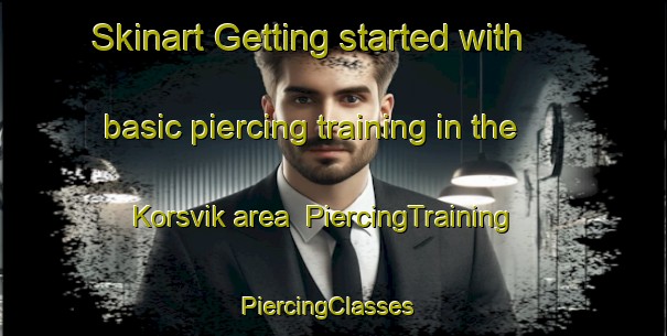 Skinart Getting started with basic piercing training in the Korsvik area | PiercingTraining | PiercingClasses | SkinartTraining-Norway