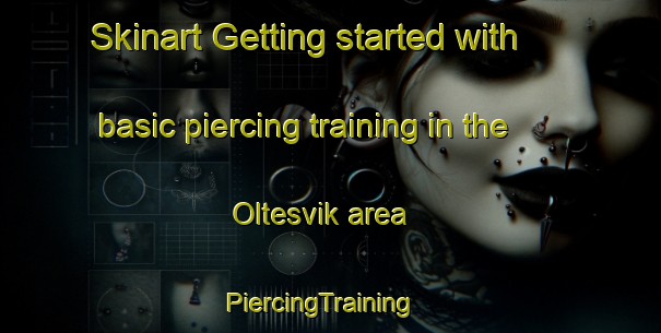 Skinart Getting started with basic piercing training in the Oltesvik area | PiercingTraining | PiercingClasses | SkinartTraining-Norway