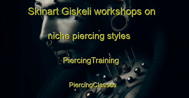 Skinart Giskeli workshops on niche piercing styles | PiercingTraining | PiercingClasses | SkinartTraining-Norway