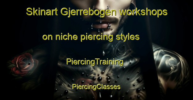 Skinart Gjerrebogen workshops on niche piercing styles | #PiercingTraining #PiercingClasses #SkinartTraining-Norway