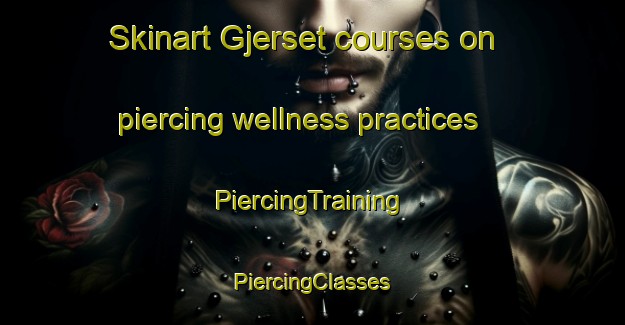 Skinart Gjerset courses on piercing wellness practices | #PiercingTraining #PiercingClasses #SkinartTraining-Norway