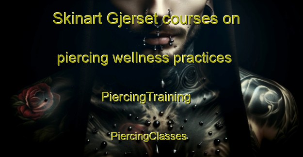 Skinart Gjerset courses on piercing wellness practices | PiercingTraining | PiercingClasses | SkinartTraining-Norway