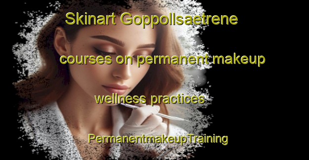 Skinart Goppollsaetrene courses on permanent makeup wellness practices | PermanentmakeupTraining | PermanentmakeupClasses | SkinartTraining-Norway