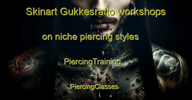 Skinart Gukkesratto workshops on niche piercing styles | PiercingTraining | PiercingClasses | SkinartTraining-Norway