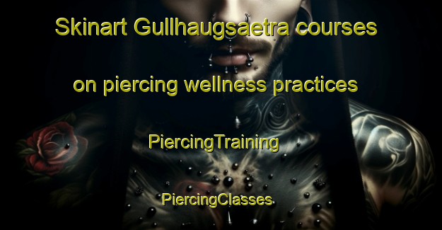 Skinart Gullhaugsaetra courses on piercing wellness practices | PiercingTraining | PiercingClasses | SkinartTraining-Norway