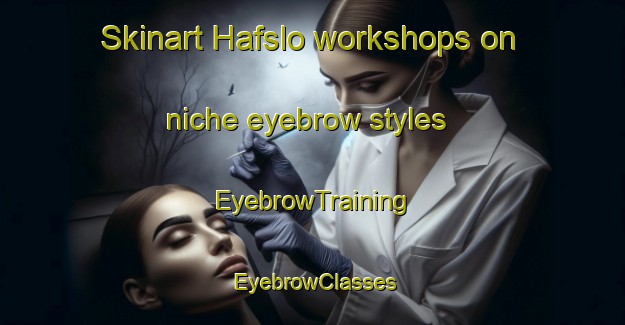 Skinart Hafslo workshops on niche eyebrow styles | EyebrowTraining | EyebrowClasses | SkinartTraining-Norway
