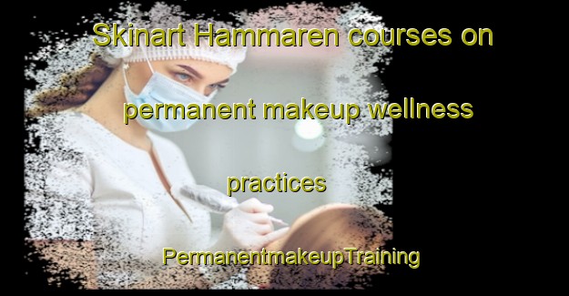 Skinart Hammaren courses on permanent makeup wellness practices | PermanentmakeupTraining | PermanentmakeupClasses | SkinartTraining-Norway