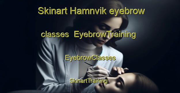 Skinart Hamnvik eyebrow classes | EyebrowTraining | EyebrowClasses | SkinartTraining-Norway