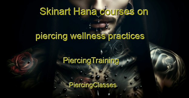 Skinart Hana courses on piercing wellness practices | PiercingTraining | PiercingClasses | SkinartTraining-Norway