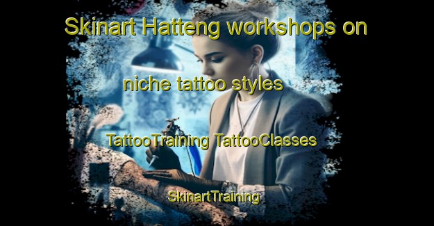 Skinart Hatteng workshops on niche tattoo styles | #TattooTraining #TattooClasses #SkinartTraining-Norway