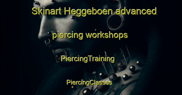 Skinart Heggeboen advanced piercing workshops | PiercingTraining | PiercingClasses | SkinartTraining-Norway