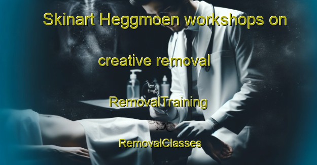 Skinart Heggmoen workshops on creative removal | RemovalTraining | RemovalClasses | SkinartTraining-Norway