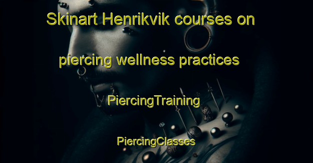 Skinart Henrikvik courses on piercing wellness practices | #PiercingTraining #PiercingClasses #SkinartTraining-Norway