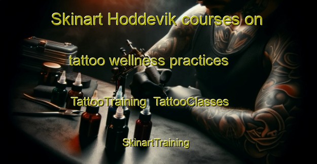Skinart Hoddevik courses on tattoo wellness practices | TattooTraining | TattooClasses | SkinartTraining-Norway