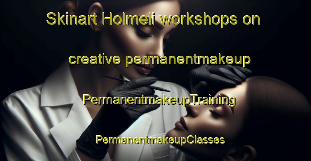 Skinart Holmeli workshops on creative permanentmakeup | PermanentmakeupTraining | PermanentmakeupClasses | SkinartTraining-Norway
