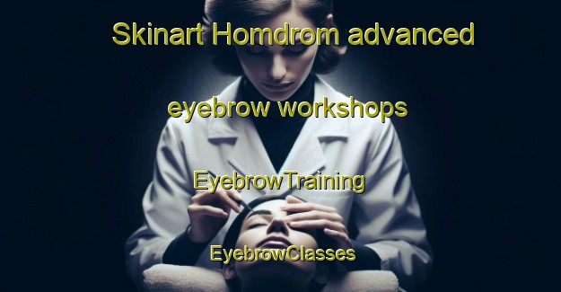 Skinart Homdrom advanced eyebrow workshops | EyebrowTraining | EyebrowClasses | SkinartTraining-Norway