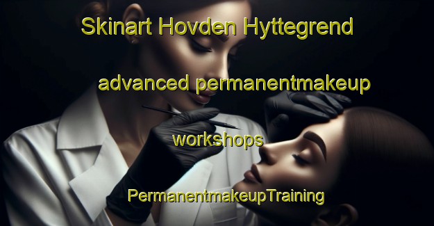 Skinart Hovden Hyttegrend advanced permanentmakeup workshops | #PermanentmakeupTraining #PermanentmakeupClasses #SkinartTraining-Norway