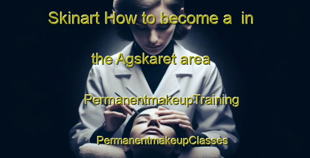 Skinart How to become a  in the Agskaret area | #PermanentmakeupTraining #PermanentmakeupClasses #SkinartTraining-Norway