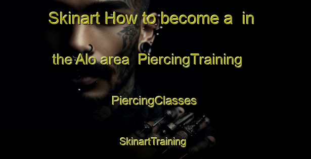 Skinart How to become a  in the Alo area | #PiercingTraining #PiercingClasses #SkinartTraining-Norway