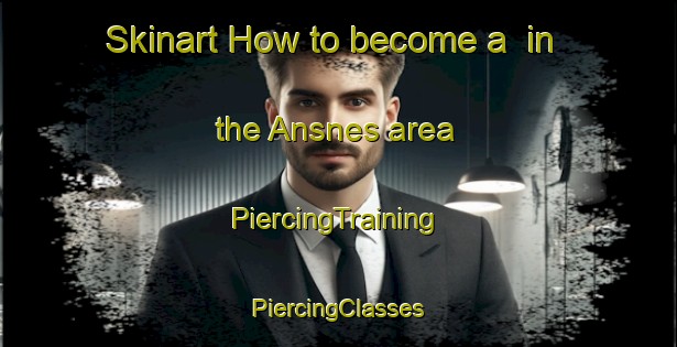 Skinart How to become a  in the Ansnes area | #PiercingTraining #PiercingClasses #SkinartTraining-Norway