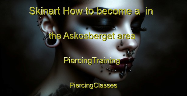 Skinart How to become a  in the Askosberget area | #PiercingTraining #PiercingClasses #SkinartTraining-Norway