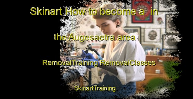 Skinart How to become a  in the Augesaetra area | #RemovalTraining #RemovalClasses #SkinartTraining-Norway