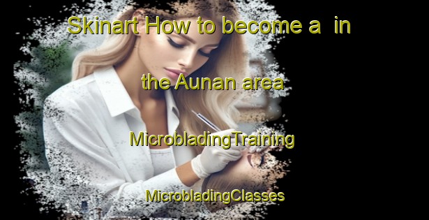 Skinart How to become a  in the Aunan area | #MicrobladingTraining #MicrobladingClasses #SkinartTraining-Norway