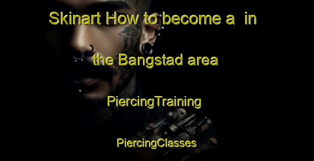 Skinart How to become a  in the Bangstad area | #PiercingTraining #PiercingClasses #SkinartTraining-Norway