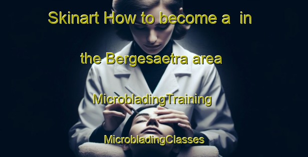 Skinart How to become a  in the Bergesaetra area | #MicrobladingTraining #MicrobladingClasses #SkinartTraining-Norway