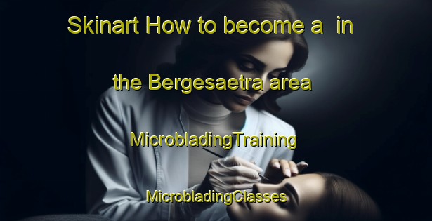 Skinart How to become a  in the Bergesaetra area | #MicrobladingTraining #MicrobladingClasses #SkinartTraining-Norway