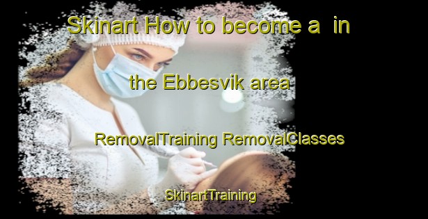 Skinart How to become a  in the Ebbesvik area | #RemovalTraining #RemovalClasses #SkinartTraining-Norway