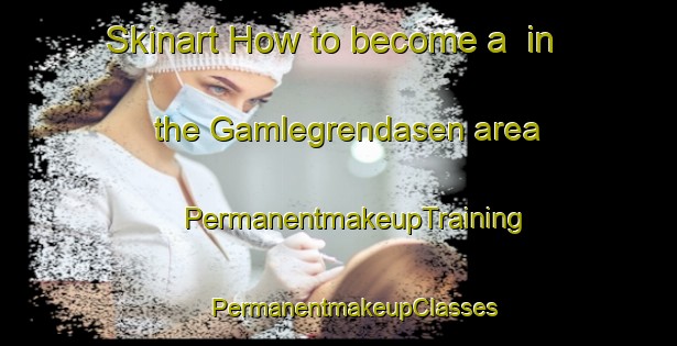 Skinart How to become a  in the Gamlegrendasen area | #PermanentmakeupTraining #PermanentmakeupClasses #SkinartTraining-Norway