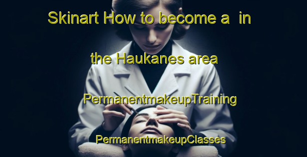 Skinart How to become a  in the Haukanes area | #PermanentmakeupTraining #PermanentmakeupClasses #SkinartTraining-Norway