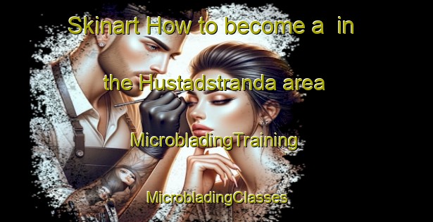 Skinart How to become a  in the Hustadstranda area | #MicrobladingTraining #MicrobladingClasses #SkinartTraining-Norway