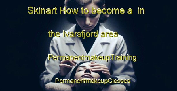 Skinart How to become a  in the Ivarsfjord area | #PermanentmakeupTraining #PermanentmakeupClasses #SkinartTraining-Norway